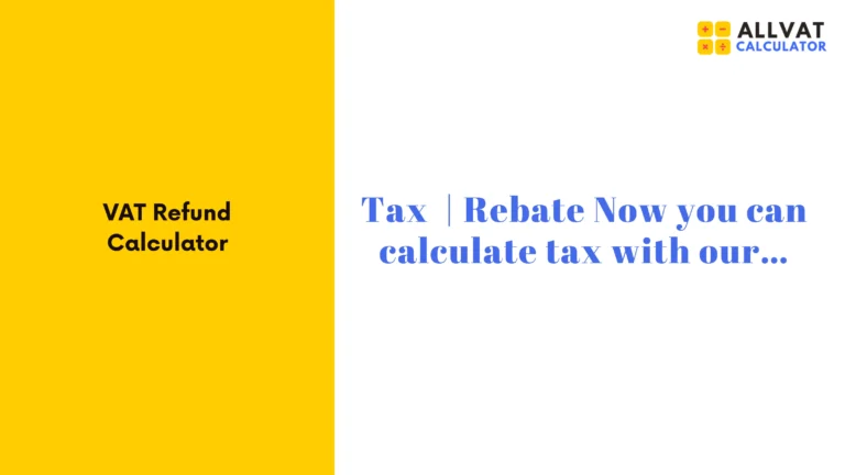 Tax VAT Refund Calculator | Rebate Maximize Your Savings Today